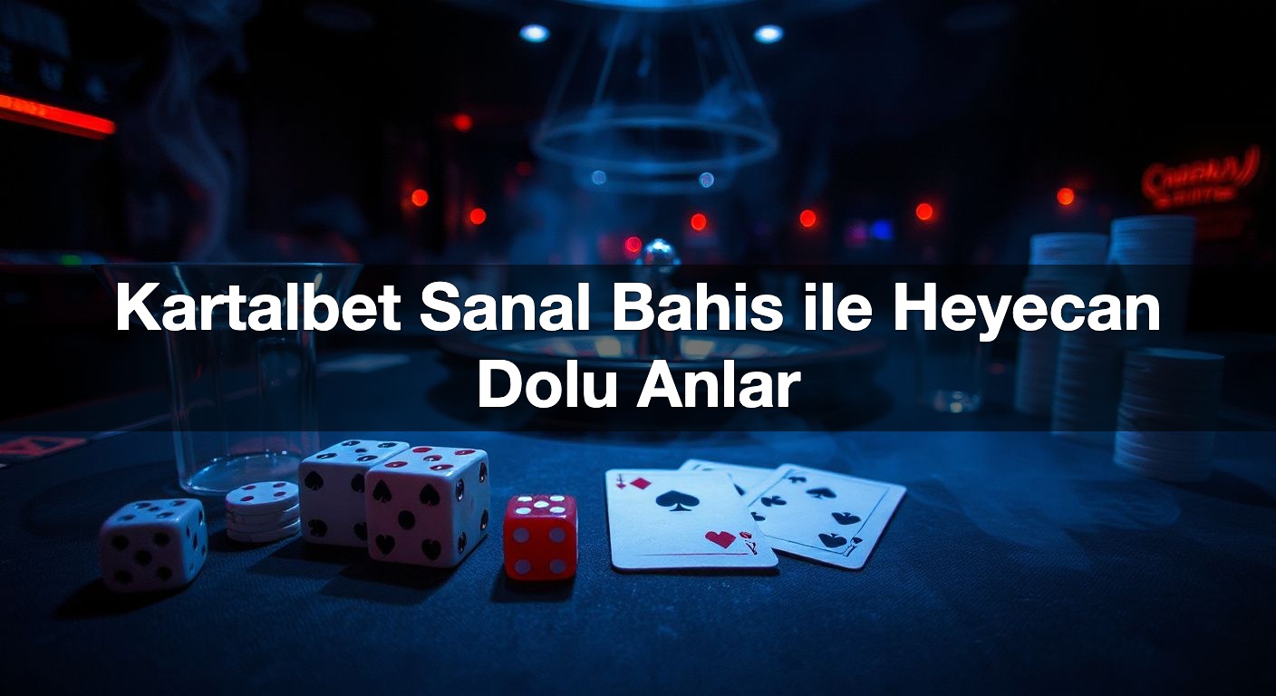 Kartalbet Sanal Bahis ile Heyecan Dolu Anlar